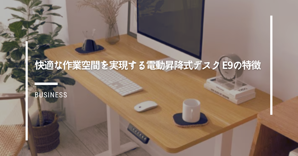 快適な作業空間を実現する電動昇降式デスク-E9の特徴