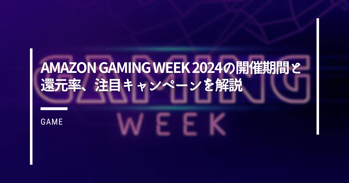 Amazon-Gaming-Week-2024の開催期間と還元率、注目キャンペーンを解説