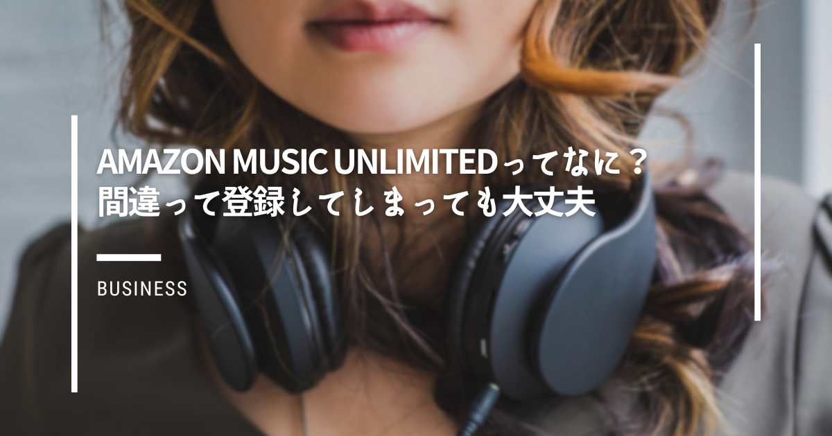 Amazon-Music-Unlimitedってなに？間違って登録してしまっても大丈夫