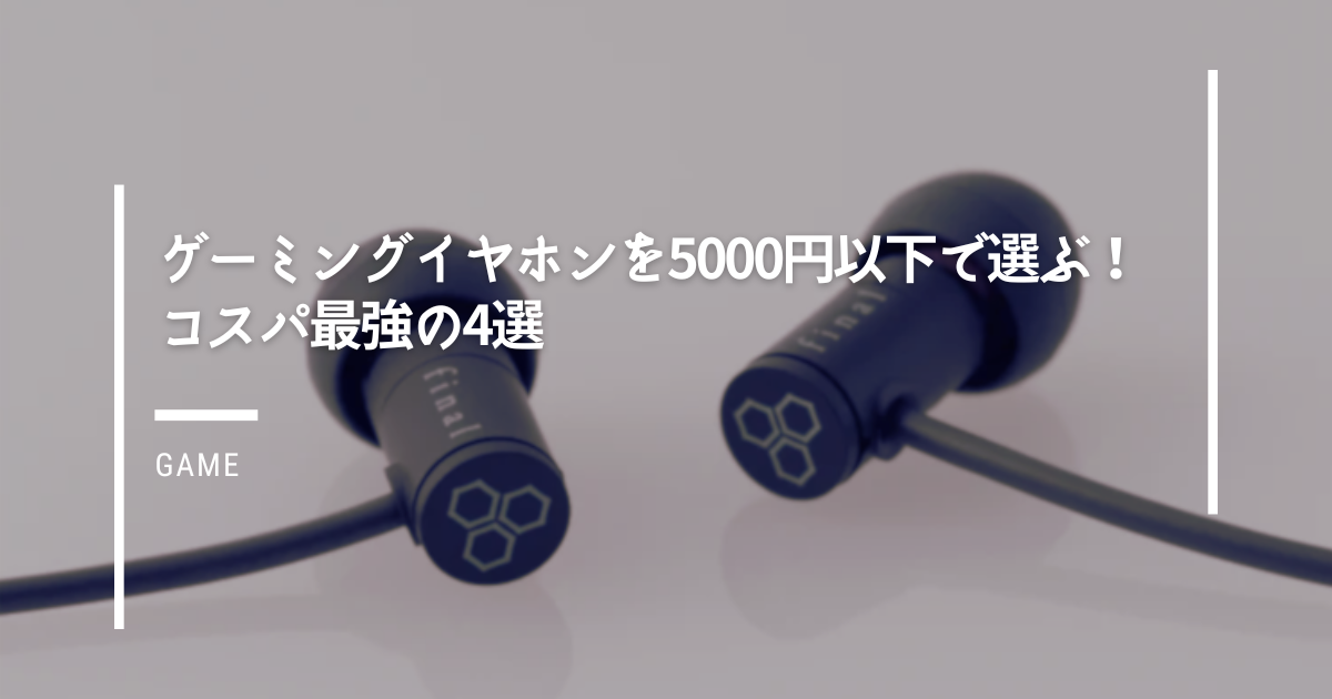 ゲーミングイヤホンを5000円以下で選ぶ！コスパ最強の4選