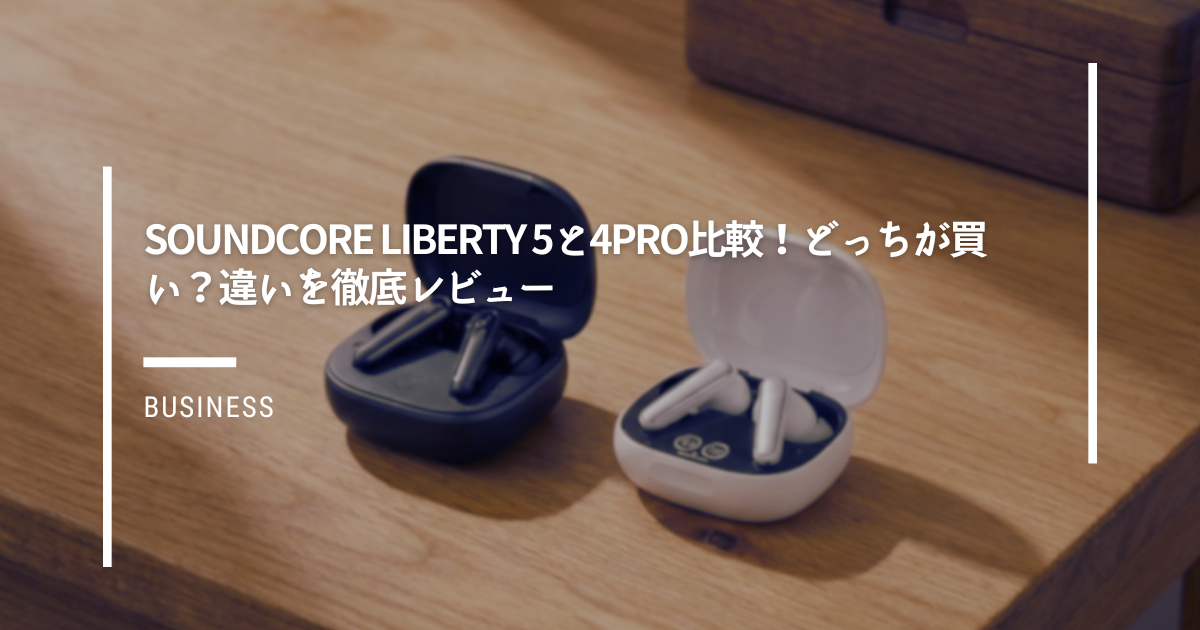 soundcore-liberty-5と4pro比較！どっちが買い？違いを徹底レビュー